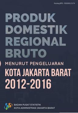 Produk Domestik Regional Bruto Menurut Pengeluaran Kota Administrasi Jakarta Barat 2012-2016